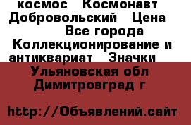 1.1) космос : Космонавт - Добровольский › Цена ­ 49 - Все города Коллекционирование и антиквариат » Значки   . Ульяновская обл.,Димитровград г.